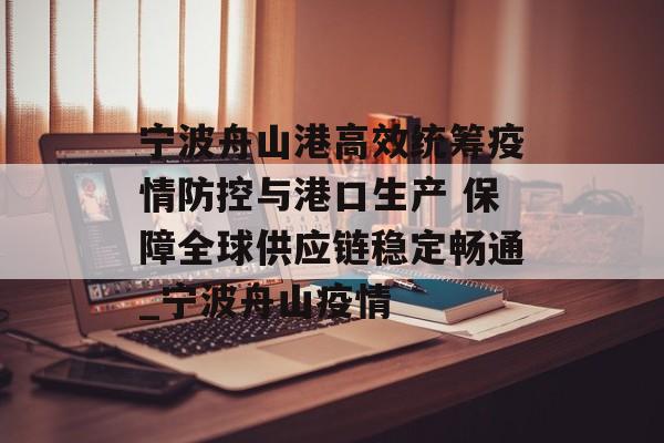 宁波舟山港高效统筹疫情防控与港口生产 保障全球供应链稳定畅通_宁波舟山疫情